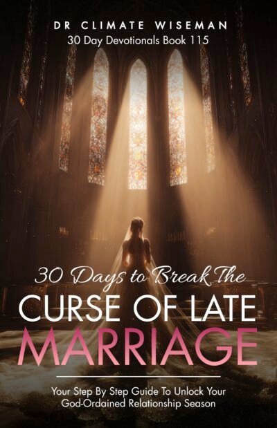 30 Days to Break the Curse of Late Marriage: Your Step By Step Guide To Unlock Your God-Ordained Relationship Season
