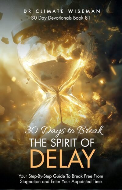 30 Days to Break the Spirit of Delay: Your Step-By-Step Guide To Break Free From Stagnation and Enter Your Appointed Time