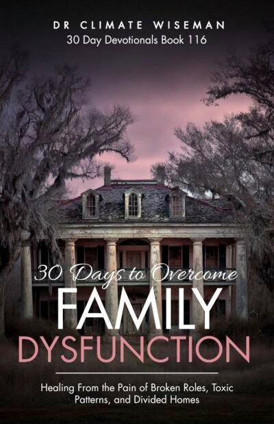 30 Days to Overcome Family Dysfunction: Healing From the Pain of Broken Roles, Toxic Patterns, and Divided Homes