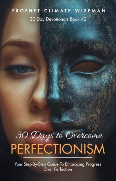 30 Days to Overcome Perfectionism: Your Step-By-Step Guide To Embracing Progress Over Perfection
