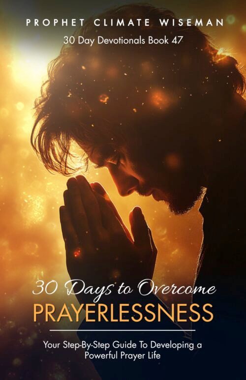 30 Days To Overcome Prayerlessness: Your Step-By-Step Guide To Developing a Powerful Prayer Life