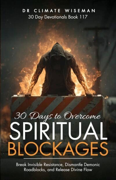 30 Days to Overcome Spiritual Blockages: Break Invisible Resistance, Dismantle Demonic Roadblocks, and Release Divine Flow