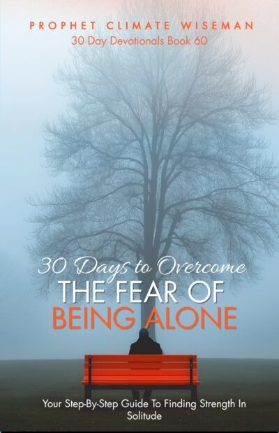 30 Days to Overcome the Fear of Being Alone: Your Step-By-Step Guide To Finding Strength in Solitude