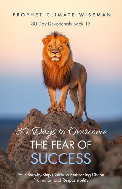30 Days to Overcome the Fear of Success: Your Step-by-Step Guide to Embracing Divine Promotion and Responsibility