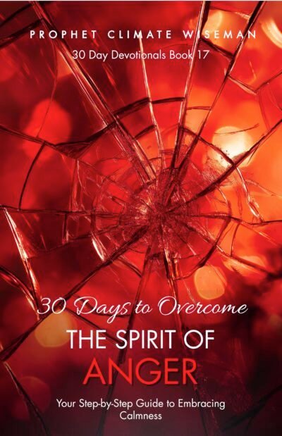 30 Days To Overcome The Spirit Of Anger: Your Step-By-Step Guide To Embracing Calmness