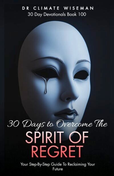 30 Days to Overcome the Spirit of Regret: Your Step-By-Step Guide To Reclaiming Your Future