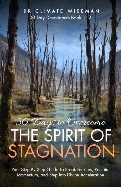 30 Days To Overcome The Spirit Of Stagnation: Your Step By Step Guide To Break Barriers, Reclaim Momentum, and Step Into Divine Acceleration