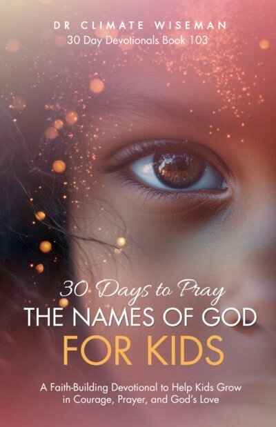 30 Days To Pray The Names Of God For Kids: A Faith-Building Devotional to Help Kids Grow in Courage, Prayer, and God’s Love